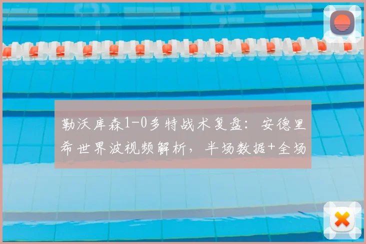 勒沃库森1-0多特战术复盘：安德里希世界波视频解析，半场数据+全场集锦一览